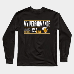 My Performance depends 100% On Beer Long Sleeve T-Shirt